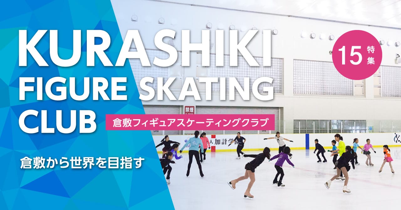 特集15 倉敷フィギュアスケーティングクラブ／倉敷から世界を目指す